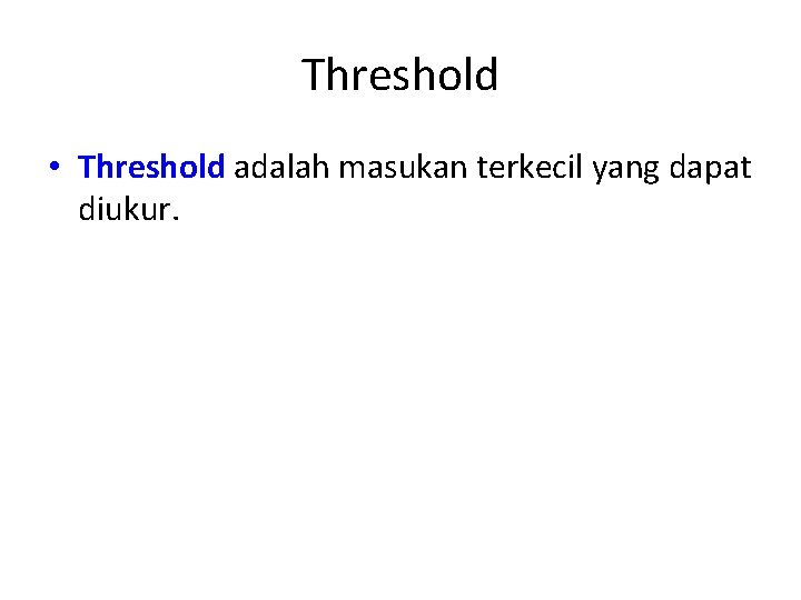 Threshold • Threshold adalah masukan terkecil yang dapat diukur. 
