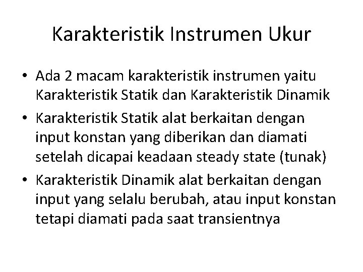 Karakteristik Instrumen Ukur • Ada 2 macam karakteristik instrumen yaitu Karakteristik Statik dan Karakteristik
