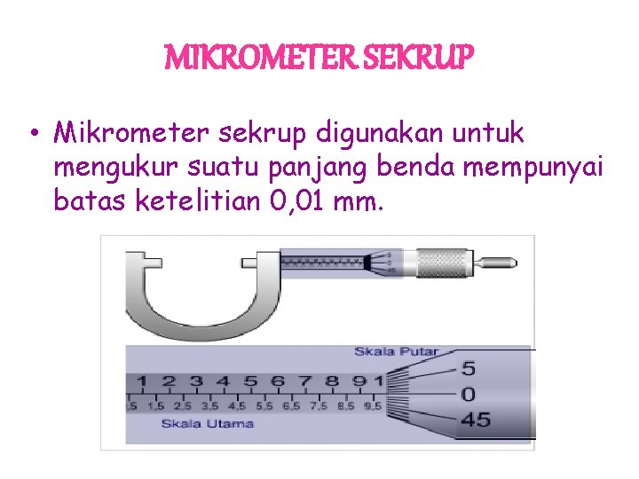 MIKROMETER SEKRUP • Mikrometer sekrup digunakan untuk mengukur suatu panjang benda mempunyai batas ketelitian