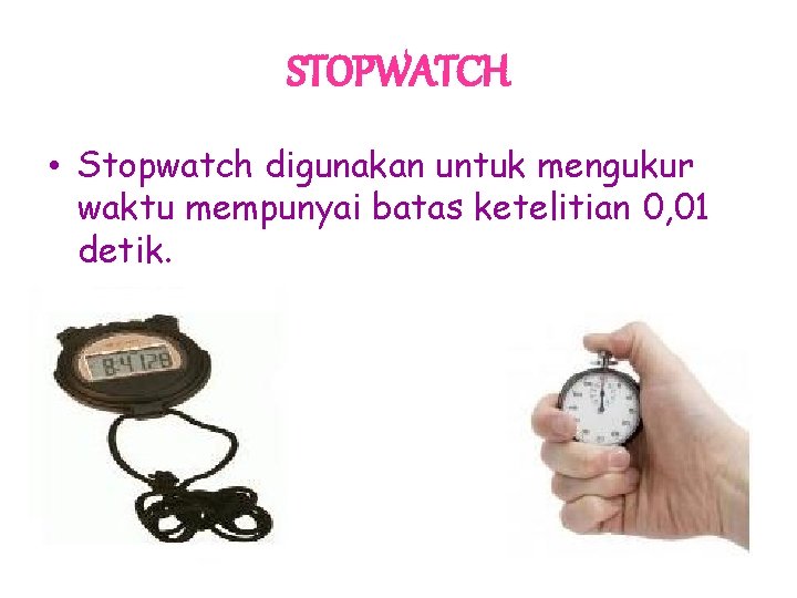 STOPWATCH • Stopwatch digunakan untuk mengukur waktu mempunyai batas ketelitian 0, 01 detik. 