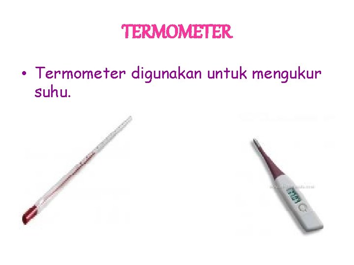 TERMOMETER • Termometer digunakan untuk mengukur suhu. 