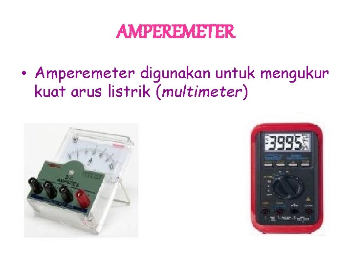 AMPEREMETER • Amperemeter digunakan untuk mengukur kuat arus listrik (multimeter) 