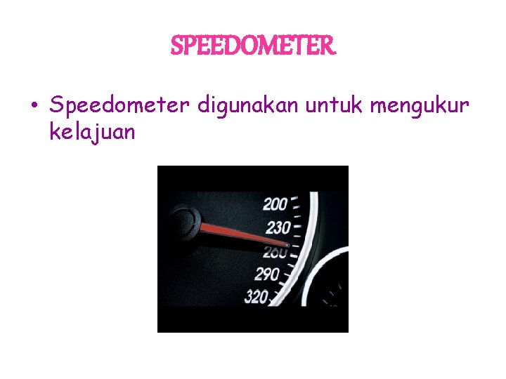 SPEEDOMETER • Speedometer digunakan untuk mengukur kelajuan 