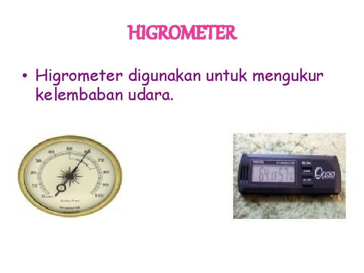 HIGROMETER • Higrometer digunakan untuk mengukur kelembaban udara. 