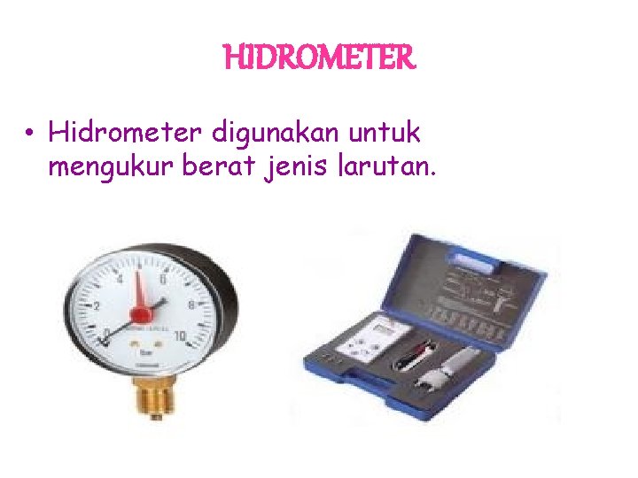HIDROMETER • Hidrometer digunakan untuk mengukur berat jenis larutan. 