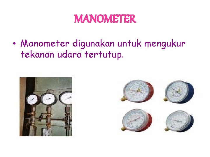 MANOMETER • Manometer digunakan untuk mengukur tekanan udara tertutup. 