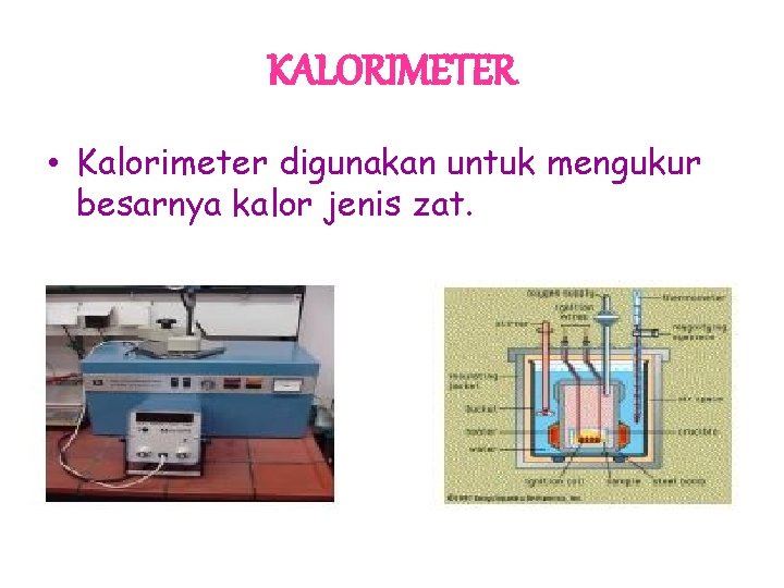 KALORIMETER • Kalorimeter digunakan untuk mengukur besarnya kalor jenis zat. 