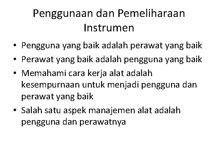 Penggunaan dan Pemeliharaan Instrumen • Pengguna yang baik adalah perawat yang baik • Perawat