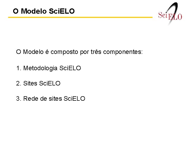 O Modelo Sci. ELO O Modelo é composto por três componentes: 1. Metodologia Sci.