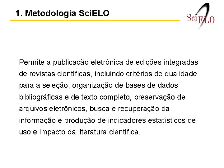 1. Metodologia Sci. ELO Permite a publicação eletrônica de edições integradas de revistas científicas,