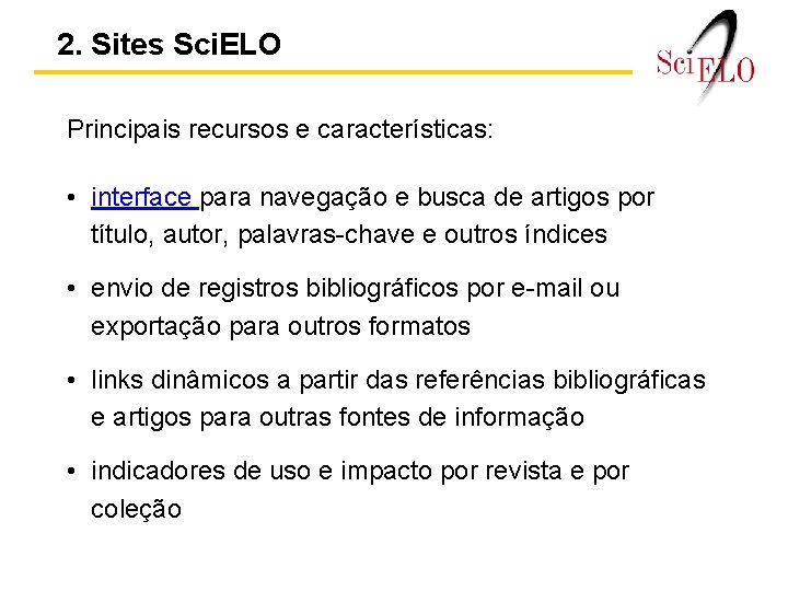 2. Sites Sci. ELO Principais recursos e características: • interface para navegação e busca