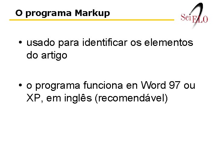 O programa Markup • usado para identificar os elementos do artigo • o programa