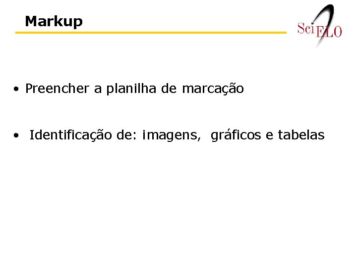 Markup • Preencher a planilha de marcação • Identificação de: imagens, gráficos e tabelas