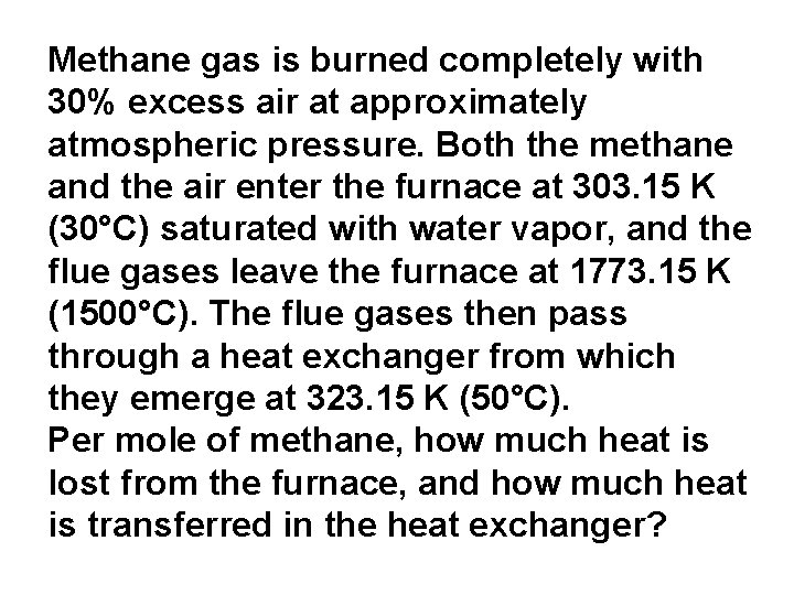 Methane gas is burned completely with 30% excess air at approximately atmospheric pressure. Both