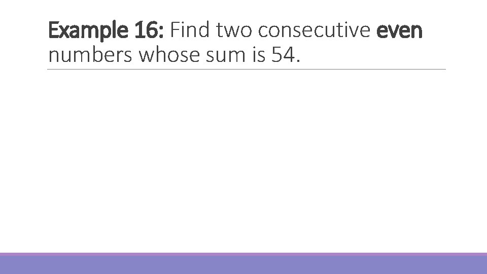 Example 16: Find two consecutive even numbers whose sum is 54. 