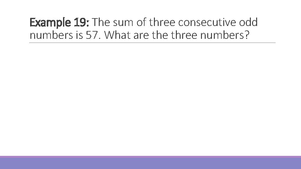 Example 19: The sum of three consecutive odd numbers is 57. What are three