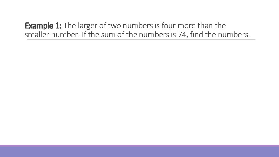 Example 1: The larger of two numbers is four more than the smaller number.