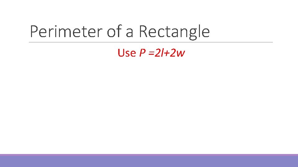 Perimeter of a Rectangle Use P =2 l+2 w 
