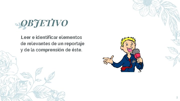 OBJETIVO Leer e identificar elementos de relevantes de un reportaje y de la comprensión