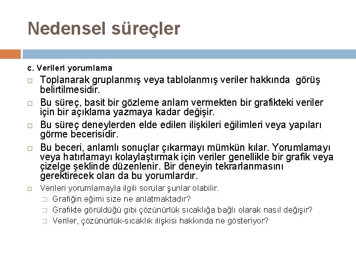 Nedensel süreçler c. Verileri yorumlama Toplanarak gruplanmış veya tablolanmış veriler hakkında görüş belirtilmesidir. Bu