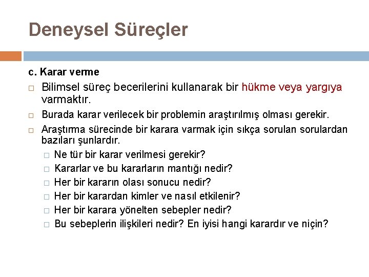 Deneysel Süreçler c. Karar verme Bilimsel süreç becerilerini kullanarak bir hükme veya yargıya varmaktır.