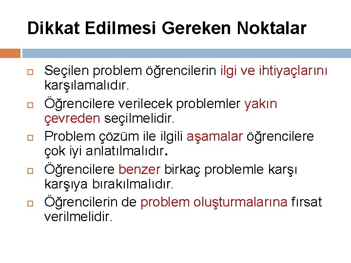 Dikkat Edilmesi Gereken Noktalar Seçilen problem öğrencilerin ilgi ve ihtiyaçlarını karşılamalıdır. Öğrencilere verilecek problemler