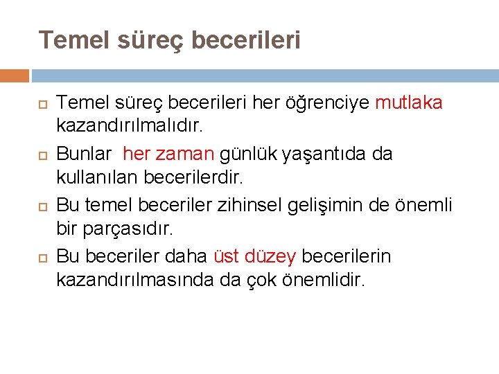 Temel süreç becerileri Temel süreç becerileri her öğrenciye mutlaka kazandırılmalıdır. Bunlar her zaman günlük