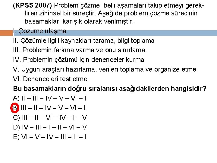 (KPSS 2007) Problem çözme, belli aşamaları takip etmeyi gerektiren zihinsel bir süreçtir. Aşağıda problem