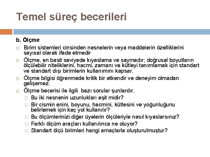 Temel süreç becerileri b. Ölçme Birim sistemleri cinsinden nesnelerin veya maddelerin özelliklerini sayısal olarak