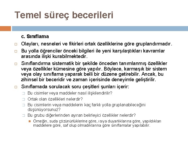 Temel süreç becerileri c. Sınıflama Olayları, nesneleri ve fikirleri ortak özelliklerine göre gruplandırmadır. Bu