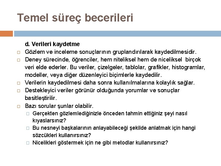 Temel süreç becerileri d. Verileri kaydetme Gözlem ve inceleme sonuçlarının gruplandırılarak kaydedilmesidir. Deney sürecinde,