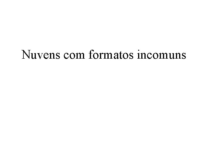 Nuvens com formatos incomuns 