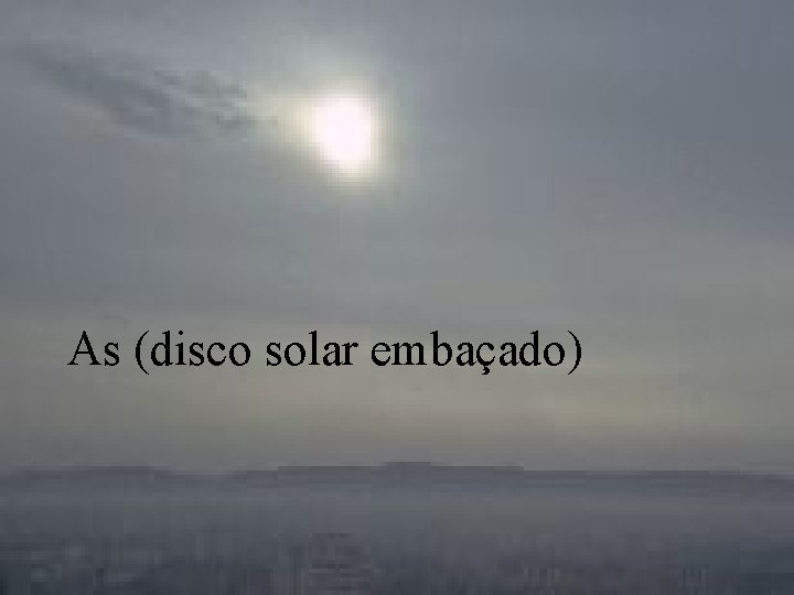 As (disco solar embaçado) 