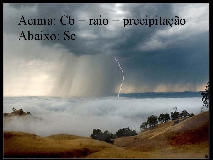 Acima: Cb + raio + precipitação Abaixo: Sc 