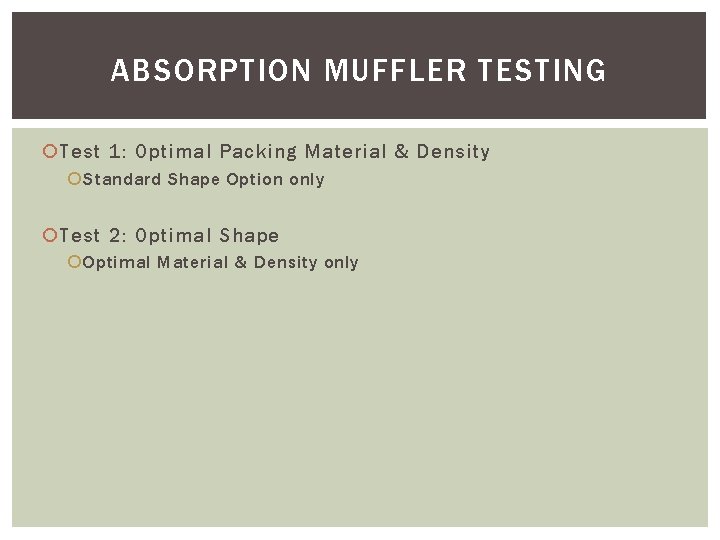 ABSORPTION MUFFLER TESTING Test 1: Optimal Packing Material & Density Standard Shape Option only