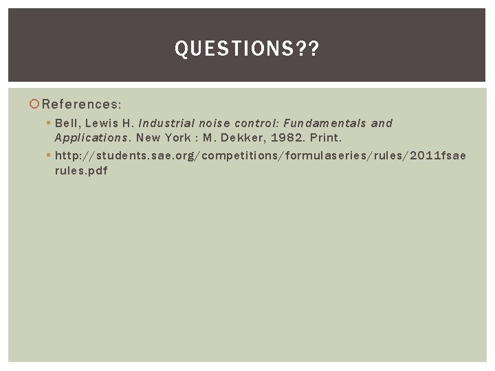 QUESTIONS? ? References: § Bell, Lewis H. Industrial noise control: Fundamentals and Applications. New