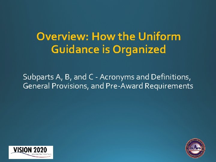Overview: How the Uniform Guidance is Organized Subparts A, B, and C - Acronyms