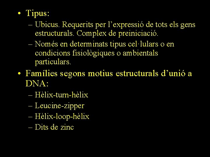  • Tipus: – Ubicus. Requerits per l’expressió de tots els gens estructurals. Complex