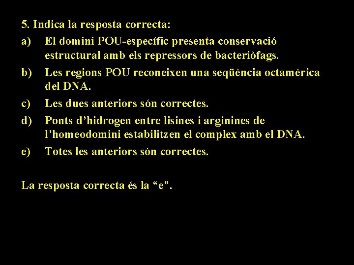 5. Indica la resposta correcta: a) El domini POU-específic presenta conservació estructural amb els