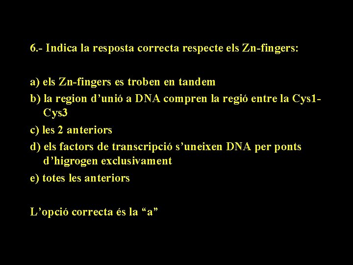 6. - Indica la resposta correcta respecte els Zn-fingers: a) els Zn-fingers es troben