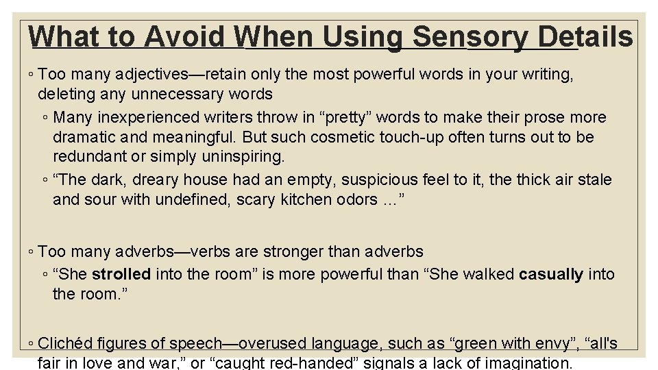 What to Avoid When Using Sensory Details ◦ Too many adjectives—retain only the most
