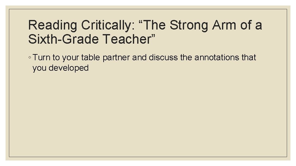 Reading Critically: “The Strong Arm of a Sixth-Grade Teacher” ◦ Turn to your table