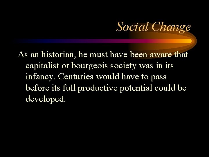 Social Change As an historian, he must have been aware that capitalist or bourgeois