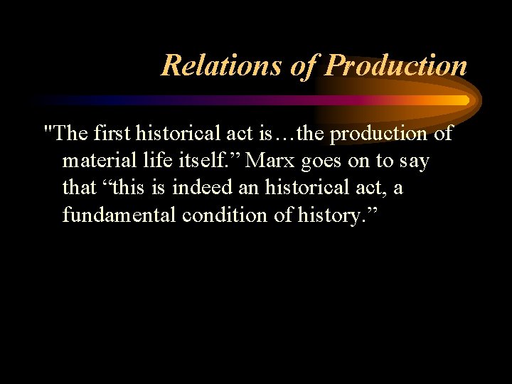 Relations of Production "The first historical act is…the production of material life itself. ”