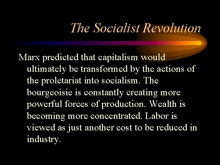 The Socialist Revolution Marx predicted that capitalism would ultimately be transformed by the actions