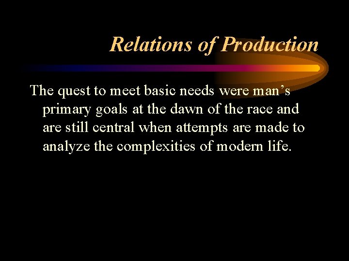 Relations of Production The quest to meet basic needs were man’s primary goals at