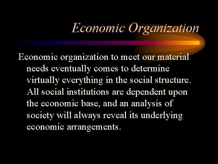 Economic Organization Economic organization to meet our material needs eventually comes to determine virtually