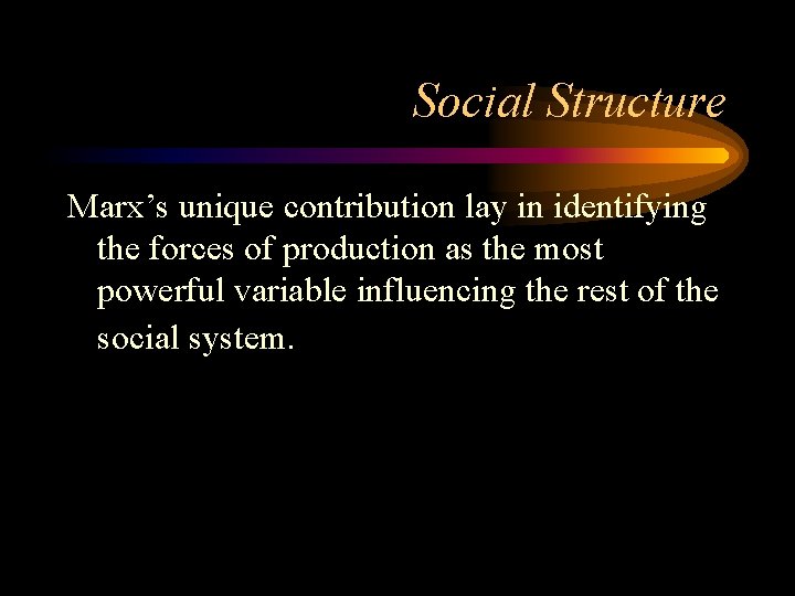 Social Structure Marx’s unique contribution lay in identifying the forces of production as the