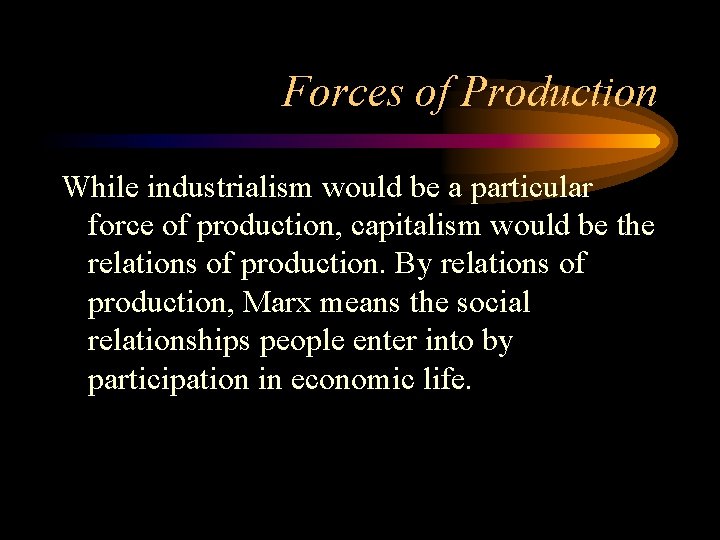 Forces of Production While industrialism would be a particular force of production, capitalism would