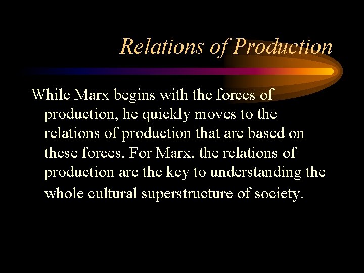 Relations of Production While Marx begins with the forces of production, he quickly moves